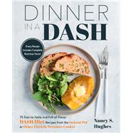 Dinner in a DASH 75 Fast-to-Table and Full-of-Flavor DASH Diet Recipes from the Instant Pot or Other Electric Pressure Cooker 9781558329591