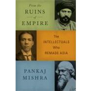 From the Ruins of Empire The Intellectuals Who Remade Asia 9780374249595