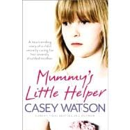 Mummy's Little Helper : The Heartrending True Story of a Young Girl Secretly Caring for Her Severely Disabled Mother 9780007479597
