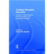 Treating Disruptive Disorders: A Guide to Psychological, Pharmacological, and Combined Therapies 9780415719599