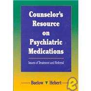 Counselor's Resource on Psychiatric Medications : Issues of Treatment and Referral