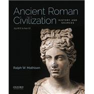 Ancient Roman Civilization: History and Sources 753 BCE to 640 CE 9780190849603