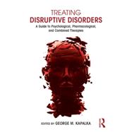 Treating Disruptive Disorders: A Guide to Psychological, Pharmacological, and Combined Therapies 9780415719605