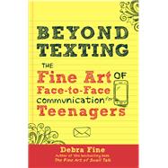 Beyond Texting: The Fine Art of Face-to-face Communication for Teenagers 9780988969605