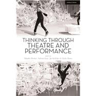 Thinking Through Theatre and Performance 9781472579607