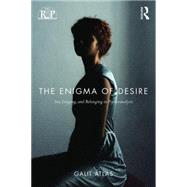 The Enigma of Desire: Sex, Longing, and Belonging in Psychoanalysis 9781138789609