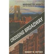 Crossing Broadway: Washington Heights and the Promise of New York City 9780801449611