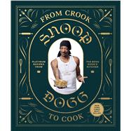 From Crook to Cook: Platinum Recipes from Tha Boss Dogg's Kitchen (Snoop Dogg Cookbook, Celebrity Cookbook with Soul Food Recipes) 9781452179612