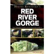 Hiking Kentucky's Red River Gorge Your Definitive Guide to the Jewel of the Southeast 9780897329613