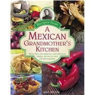 Recipes from a Mexican Grandmother's Kitchen: More Than 150 Authentic and Delicious Dishes, Shown in over 750 Photographs 9780754829614
