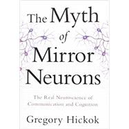 The Myth of Mirror Neurons: The Real Neuroscience of Communication and Cognition 9780393089615