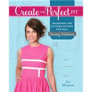 Create the Perfect Fit: Measuring and Pattern Fitting for Real Sewing Solutions 9781440239618