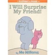 I Will Surprise My Friend! (An Elephant and Piggie Book) 9781423109624