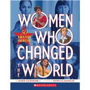 Women Who Changed the World: 50 Amazing Americans 50 Amazing Americans 9780545889629