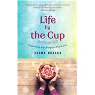 Life by the Cup: Inspiration for a Purpose-filled Life 9781476759630