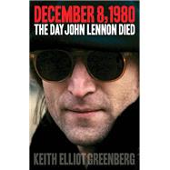 December 8, 1980 : The Day John Lennon Died 9780879309633