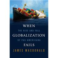When Globalization Fails The Rise and Fall of Pax Americana 9780374229634