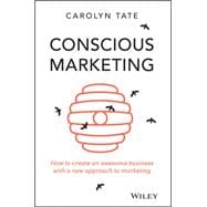 Conscious Marketing: How to Create an Awesome Business With a New Approach to Marketing 9780730309642