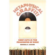Metaphysical Graffiti Deep Cuts in the Philosophy of Rock 9780812699647
