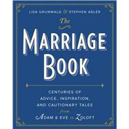The Marriage Book Centuries of Advice, Inspiration, and Cautionary Tales from Adam and Eve to Zoloft 9781439169650
