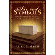 Sacred Symbols : Finding Meaning in Rites, Rituals and Ordinances 9781599559650
