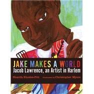Jake Makes a World: Jacob Lawrence, A Young Artist in Harlem 9780870709654