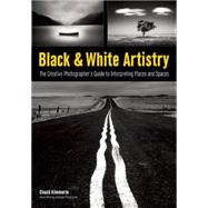 Black & White Artistry The Creative Photographer's Guide to Interpreting Places and Spaces 9781608959655