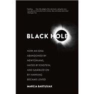 Black Hole: How an Idea Abandoned by Newtonians, Hated by Einstein, and Gambled on by Hawking Became Loved 9780300219661