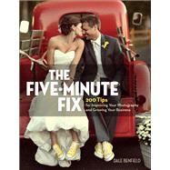The Five-Minute Fix 200 Tips for Improving Your Photography and Growing Your Business 9780134289663