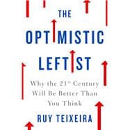 The Optimistic Leftist Why the 21st Century Will Be Better Than You Think 9781250089663