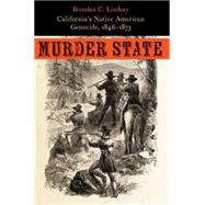 Murder State: California's Native American Genocide 1846-1873 9780803269668