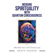 Merging Spirituality with Quantum Consciousness 9781504319669