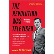 The Revolution Was Televised The Cops, Crooks, Slingers, and Slayers Who Changed TV Drama Forever 9781476739670
