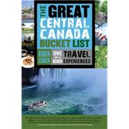 The Great Central Canada Bucket List: One-of-a-kind Travel Experiences 9781459729681