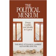 The Political Museum: Power, Conflict, and Identity in Cyprus 9781611329681