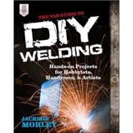 The TAB Guide to DIY Welding Hands-on Projects for Hobbyists, Handymen, and Artists 9780071799683