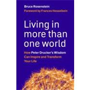 Living in More Than One World : How Peter Drucker's Wisdom Can Inspire and Transform Your Life 9781576759684
