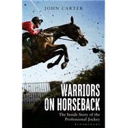 Warriors on Horseback The Inside Story of the Professional Jockey 9781472909688
