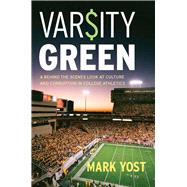 Varsity Green : A Behind the Scenes Look at Culture and Corruption in College Athletics 9780804769693