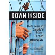 Down Inside Thirty Years in Canada's Prison Service