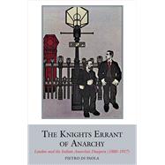 The Knights Errant of Anarchy London and the Italian Anarchist Diaspora (1880-1917) 9781846319693