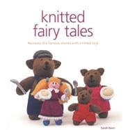 Knitted Fairy Tales: Recreate the Famous Stories With Knitted Toys 9781861089694