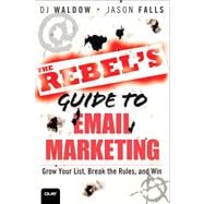 The Rebel's Guide to Email Marketing Grow Your List, Break the Rules, and Win 9780789749697