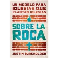 Sobre la roca Un modelo para iglesias que plantan iglesias 9781462779697
