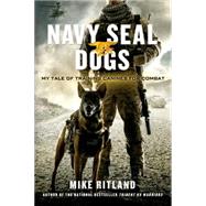 Navy SEAL Dogs My Tale of Training Canines for Combat 9781250049698