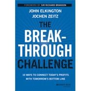 The Breakthrough Challenge: 10 Ways to Connect Today's Profits With Tomorrow's Bottom Line 9781118539699