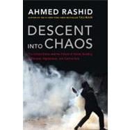 Descent into Chaos : The United States and the Failure of Nation Building in Pakistan, Afghanistan, and Central Asia 9780670019700