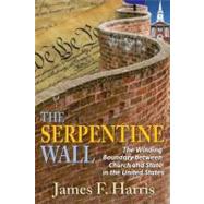 The Serpentine Wall: The Winding Boundary Between Church and State in the United States 9781412849708