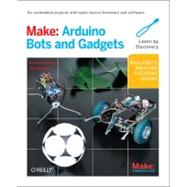 Make - Arduino Bots and Gadgets : Six Embedded Projects with Open Source Hardware and Software - Build Robots and Other Electronic Devices 9781449389710
