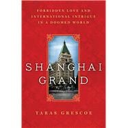 Shanghai Grand Forbidden Love and International Intrigue in a Doomed World 9781250049711
